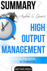 Title: Andrew S. Grove's High Output Management Summary, Author: Ant Hive Media