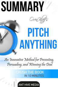 Title: Oren Klaff's Pitch Anything: An Innovative Method for Presenting, Persuading, and Winning the Deal Summary, Author: Ant Hive Media