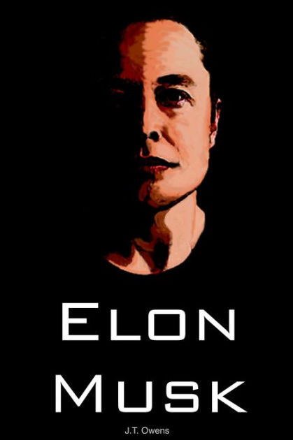Elon Musk Biography Barnes And Noble | elon musk the unauthorized autobiography by j t owens Elon Musk Biography Barnes And Noble | elon musk the unauthorized autobiography by j t owens