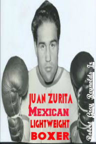 Title: Juan Zurita Mexican Lightweight Boxer, Author: Robert Grey Reynolds Jr