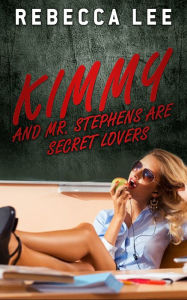 Title: Kimmy and Mr. Stephens Are Secret Lovers, Author: Rebecca Lee