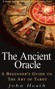 Title: The Ancient Oracle: A Beginner's Guide to the Art of Tarot, Author: John Heath