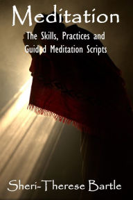 Title: Meditation: The Skills, Practices and Guided Meditation Scripts, Author: Sheri-Therese Bartle