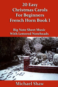 Title: 20 Easy Christmas Carols For Beginners French Horn: Book 1, Author: Michael Shaw