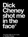 Dick Cheney Shot Me in the Face