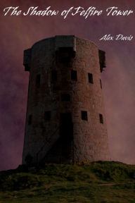 Title: The Shadow of Felfire Tower, Author: Alex Davis