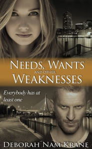 Title: Needs, Wants and Other Weaknesses, Author: Deborah Nam-Krane
