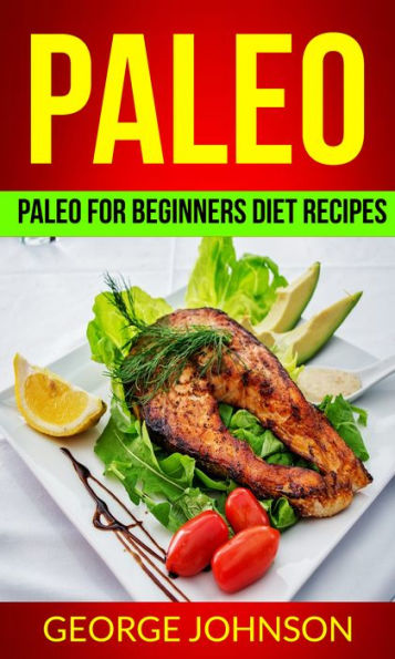 Paleo: Paleo For Beginners Diet Recipes