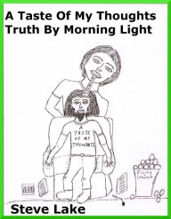 Title: A Taste Of My Thoughts Truth By Morning Light, Author: Steve Lake