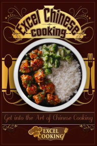 Title: Excel Chinese Cooking: Get into the Art of Chinese Cooking, Author: Excel Cooking