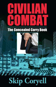 Title: Civilian Combat The Concealed Carry Book, Author: Skip Coryell