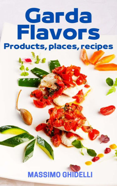 Garda Flavors: Places, Products, Recipes