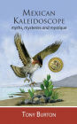 Mexican Kaleidoscope: Myths, Mysteries and Mystique