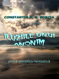 Title: Iluziile unui anonim: Proza stiintifico-fantastica, Author: Constantin M. N. Borcia