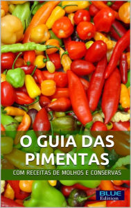 Title: O Guia das Pimentas: com receitas de molhos e conservas, Author: Blue Edition