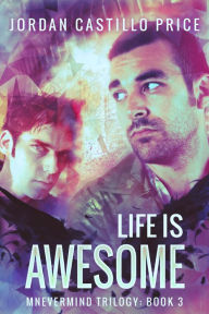 Title: Life is Awesome (Mnevermind Trilogy Book 3), Author: Jordan Castillo Price