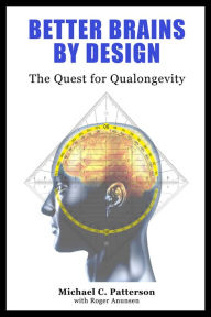 Title: Better Brains By Design: The Quest for Qualongevity, Author: Michael C. Patterson
