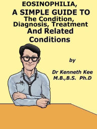 Title: Eosinophilia, A Simple Guide To The Condition, Diagnosis, Treatment And Related Conditions, Author: Kenneth Kee