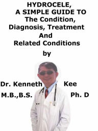 Title: Hydrocele, A Simple Guide To The Condition, Diagnosis, Treatment And Related Conditions, Author: Kenneth Kee