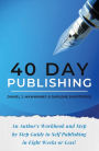 40 Day Publishing: An Author's Workbook and Step by Step Guide to Self Publishing in Eight Weeks or Less!