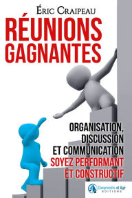 Title: Réunions gagnantes [Organisation, discussion et communication, soyez performant et constructif], Author: Éric Craipeau
