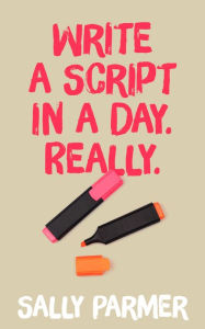 Title: Write a Script in a Day. Really., Author: Sally Parmer