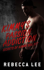 Title: Kimmy's Passion Addiction: Secrets of Kimmy Box Set, Author: Rebecca Lee