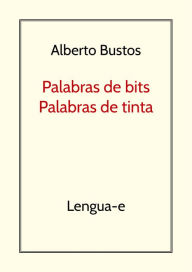 Title: Palabras de bits, palabras de tinta, Author: Alberto Bustos