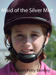 Title: Maid of the Silver Mist, Author: Elizabeth Petty Bentley