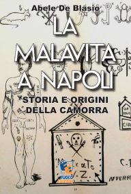 Title: La malavita a Napoli: Storia e origini della Camorra, Author: Abele De Blasio