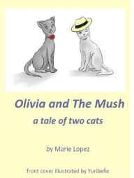 Title: Olivia and The Mush: A Tale Of Two Cats, Author: Marie Lopez