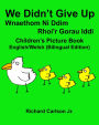 We Didn't Give Up Wnaethom Ni Ddim Rhoi'r Gorau Iddi : Children's Picture Book English-Welsh (Bilingual Edition)