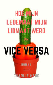 Title: Hoe mijn lede-maat mijn lidmaat werd en Vice Versa, Author: Charlie Hedo