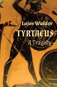 Title: Tyrtaeus: A Tragedy, Author: Lajos Walder