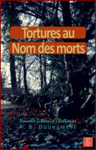 Title: Tortures au Nom des Morts, Author: A. B. Doungméné