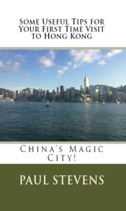 Title: Some Useful Tips for Your First Time Visit to Hong Kong, Author: Paul Stevens