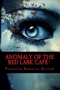 Title: Anomaly of the Red Lark Cafe, Author: Victoria Roberts Siczak