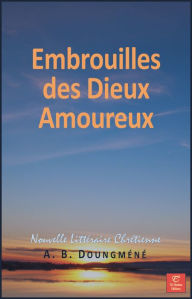 Title: Embrouilles des Dieux Amoureux, Author: A. B. Doungméné