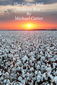 Title: The Cotton Mill Country Boy, Author: Michael Carter