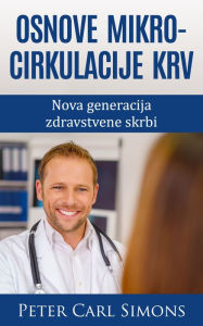 Title: Osnove mikrocirkulacije krv: Nova generacija zdravstvene skrbi, Author: Peter Carl Simons