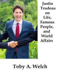 Title: Justin Trudeau on Life, Famous People, and World Affairs, Author: Toby Welch