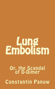 Title: Lung Embolism / The Scandal of D-Dimer, Author: Constantin Panow
