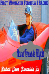 Title: Maria Teresa de Filippis First Woman in Formula 1 Racing, Author: Robert Grey Reynolds Jr