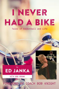 Title: I Never Had a Bike: Tales of Basketball and Life, Author: Ed Janka