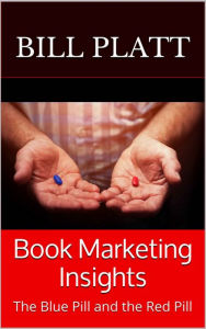 Title: Book Marketing Insights: The Blue Pill and the Red Pill, Author: Bill Platt