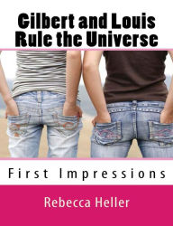 Title: Gilbert and Louis Rule the Universe: First Impressions, Author: Rebecca Heller