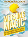 Morning Magic: How to Sleep Better, Wake up Productive, and Create a Marvelous Morning Routine