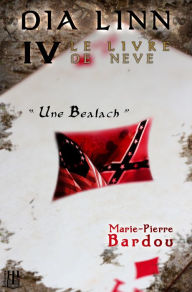 Title: Dia Linn - IV - Le Livre de Neve (Une Bealach), Author: Marie-Pierre Bardou