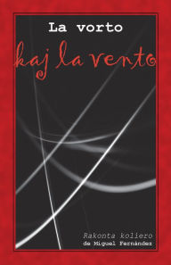 Title: La vorto kaj la vento (Originala novelaro en Esperanto), Author: Miguel Fernández