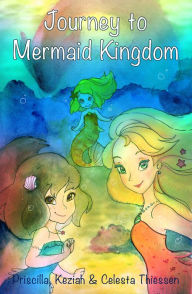 Title: Journey to Mermaid Kingdom, Author: Celesta Thiessen